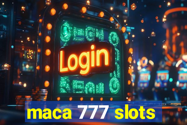 maca 777 slots